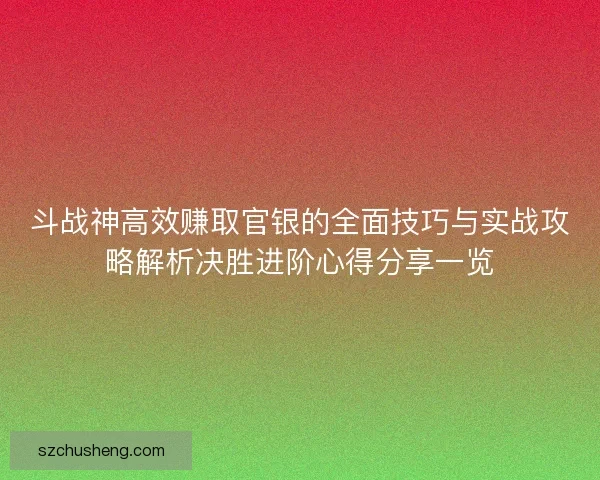 斗战神高效赚取官银的全面技巧与实战攻略解析决胜进阶心得分享一览